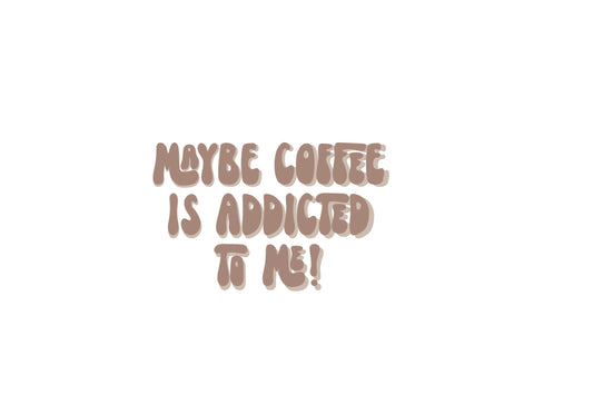 Sticker maybe coffee is addicted to me